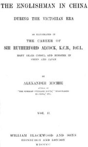 [Gutenberg 44548] • The Englishman in China During the Victorian Era, Vol. 2 (of 2) / As Illustrated in the Career of Sir Rutherford Alcock, K.C.B., D.C.L., Many Years Consul and Minister in China and Japan